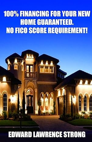 100 financing for your new home guaranteed no fico score requirement 1st edition edward lawrence strong