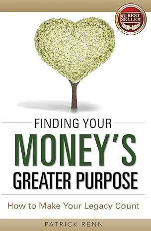 finding your moneys greater purpose how to make your legacy count 1st edition patrick renn 1599325799,