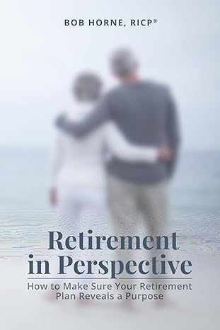 retirement in perspective how to make sure your retirement plan reveals a purpose 1st edition bob horne ricp