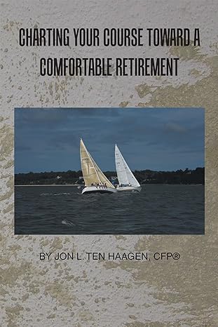 charting your course toward a comfortable retirement 1st edition jon l ten haagen cfp 1796031011,