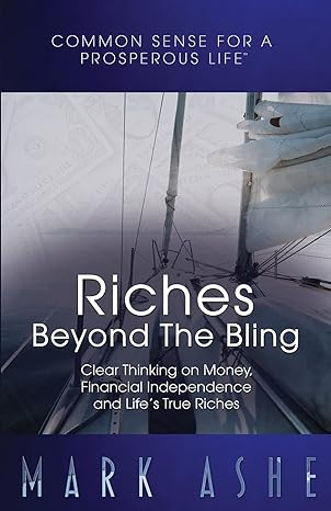 riches beyond the bling clear thinking on money financial independence and lifes true riches 1st edition mark