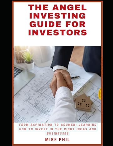 the angel investing guide for investors from aspiration to acumen learning how to invest in the right ideas