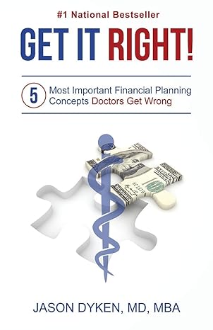 get it right the five most important financial planning concepts doctors get wrong 1st edition jason dyken