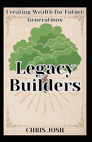 legacy builders creating wealth for future generations 1st edition chris josh b0cvxnyksb, 979-8879897302