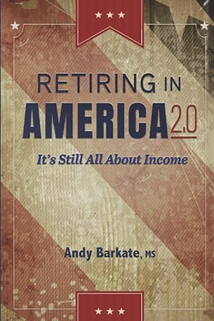 retiring in america 2 0 its still all about income 1st edition andy barkate b08nrz93xd, 979-8690361532