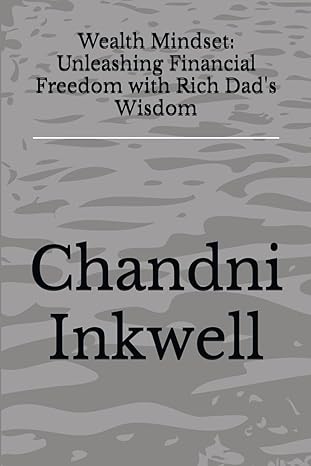 wealth mindset unleashing financial freedom with rich dads wisdom 1st edition chandni inkwell b0cvv1qgyq,