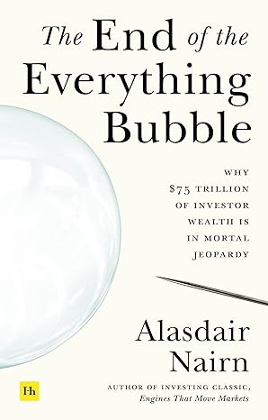 the end of the everything bubble why $75 trillion of investor wealth is in mortal jeopardy 1st edition
