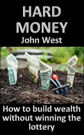 hard money how to build wealth without winning the lottery 1st edition john west 1983173819, 978-1983173813