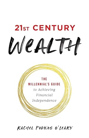 21st century wealth the millennials guide to achieving financial independence 1st edition rachel podnos