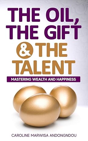the oil the gift and the talent mastering wealth and happiness 1st edition caroline marwisa andongndou