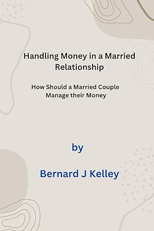 handling money in a married relationship how should a married couple manage their money 1st edition bernard