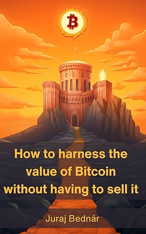 how to harness the value of bitcoin without having to sell it a path to your orange citadel and a way to