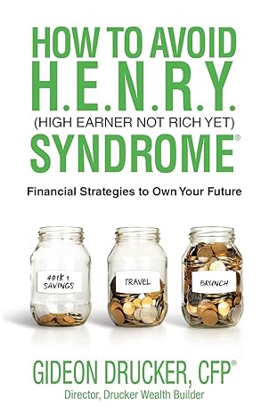 how to avoid h e n r y syndrome financial strategies to own your future 1st edition gideon drucker