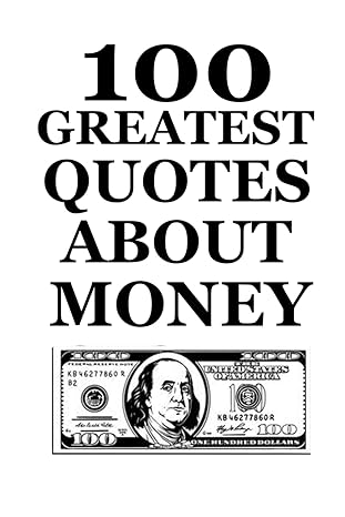 100 greatest quotes about money a life changing timeless collection of wisdom inspiration and powerful quotes