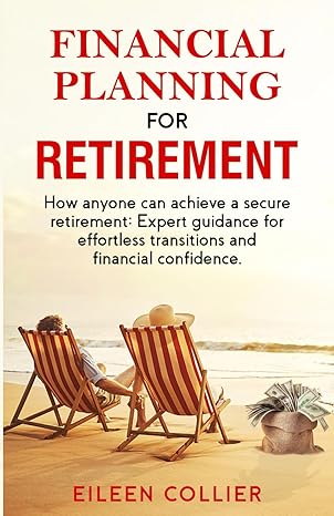 financial planning for retirement how anyone can achieve a secure retirement expert guidance for effortless
