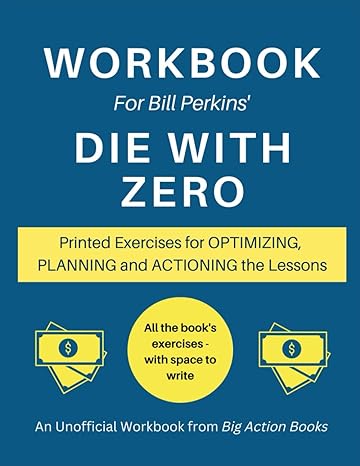 workbook for bill perkins die with zero printed exercises for optimizing planning and actioning the lessons