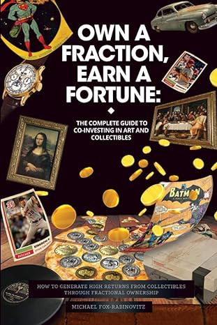 own a fraction earn a fortune the complete guide to co investing in art and collectibles how to generate high
