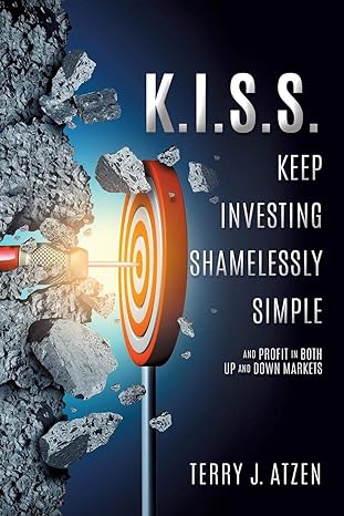 k i s s keep investing shamelessly simple and profit in both up and down markets 1st edition terry j atzen