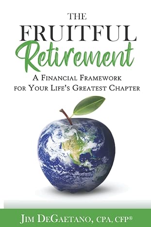 the fruitful retirement a financial framework for your lifes greatest chapter 1st edition jim degaetano