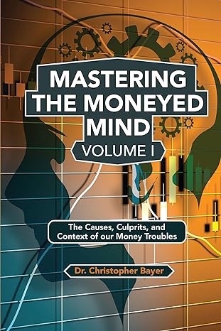 mastering the moneyed mind the causes culprits and context of our money troubles 1st edition christopher