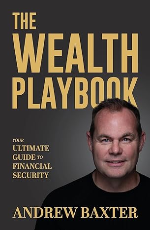 the wealth playbook your ultimate guide to financial security 1st edition andrew baxter 1923007351,