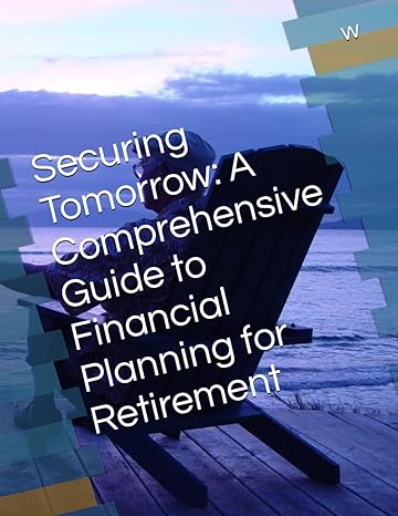 securing tomorrow a comprehensive guide to financial planning for retirement 1st edition w b0cwyc3g8m,