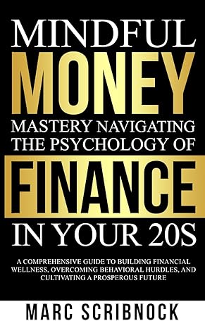 mindful money mastery navigating the psychology of finance in your 20s a comprehensive guide to building