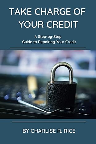 take charge of your credit a step by step guide to repairing your credit 1st edition charlise r rice