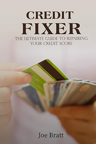 credit fixer the ultimate guide to repairing your credit score 1st edition joe bratt b0cqgsyfrf,