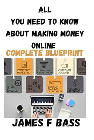 all you need to know about making money online a complete blueprint 1st edition james f bass b0cvdtggsh,