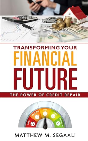 transforming your financial future the power of credit repair 1st edition matthew m segaali b0cwfyyhl7,