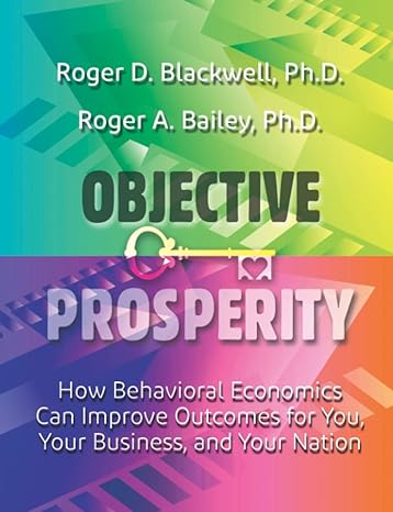 objective prosperity how behavioral economics can improve outcomes for you your business and your nation 1st