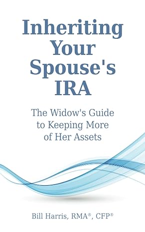 inheriting your spouses ira the widows guide to keeping more of her assets 1st edition bill harris