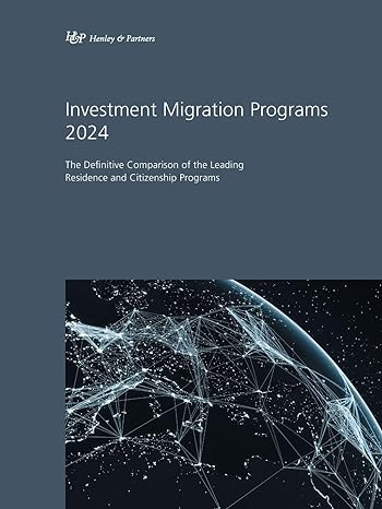 investment migration programs 2024 the definitive comparison of the leading residence and citizenship