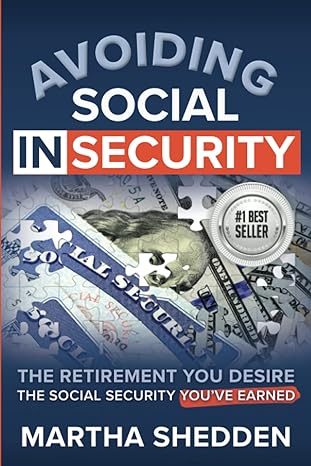 avoiding social insecurity the retirement you desire the social security youve earned 1st edition martha