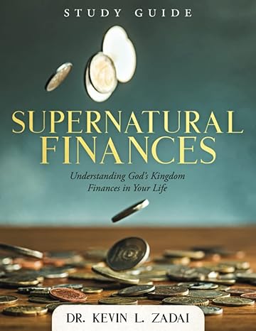 study guide supernatural finances understanding gods kingdom finances in your life 1st edition dr kevin l