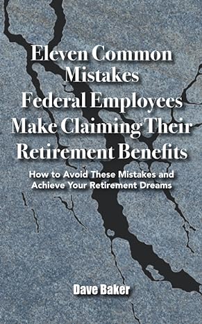 eleven common mistakes federal employees make claiming their retirement benefits how to avoid these mistakes