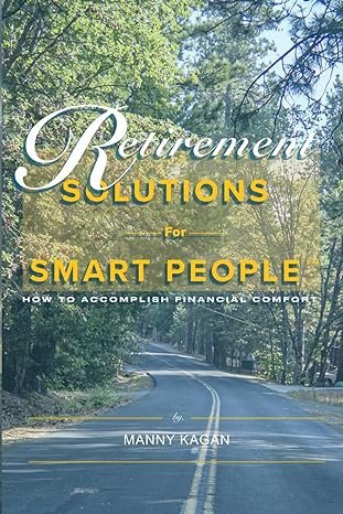 retirement solutions for smart people how to accomplish financial comfort 1st edition manny kagan 0997186143,