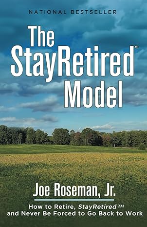 the stayretired model how to retire stay retired and never be forced to go back to work 1st edition joe