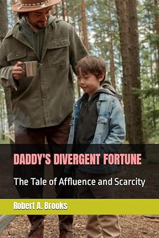 daddys divergent fortune the tale of affluence and scarcity 1st edition robert a brooks b0cfzk89xg,