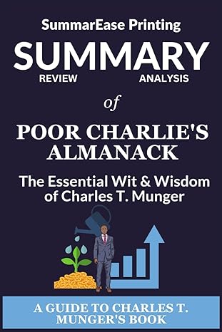 summary of poor charlies almanack the essential wit and wisdom of charles t munger 1st edition summarease