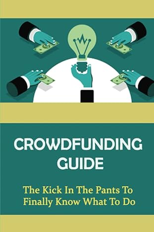 Crowdfunding Guide The Kick In The Pants To Finally Know What To Do