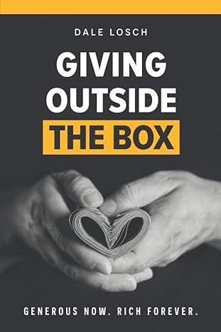 giving outside the box generous now rich forever 1st edition dale losch b08gfpm8t5, 979-8664803631
