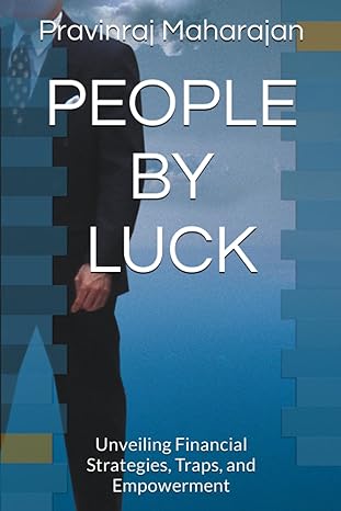 people by luck unveiling financial strategies traps and empowerment 1st edition pravinraj maharajan