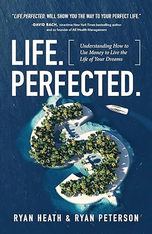 life perfected understanding how to use money to live the life of your dreams 1st edition ryan heath ,ryan