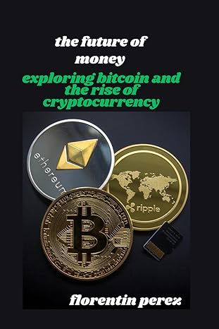 the future of money exploring bitcoin and the rise of cryptocurrency 1st edition florentin perez b0cw6m7lg4,