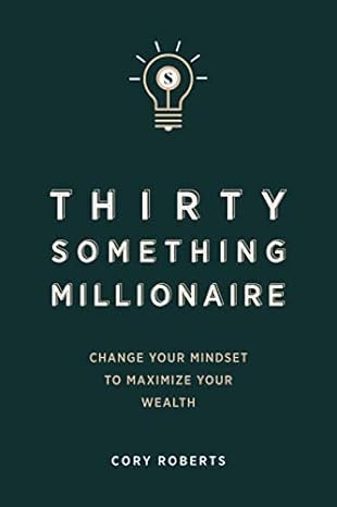 thirty something millionaire change your mindset to maximize your wealth 1st edition cory roberts 1708519580,