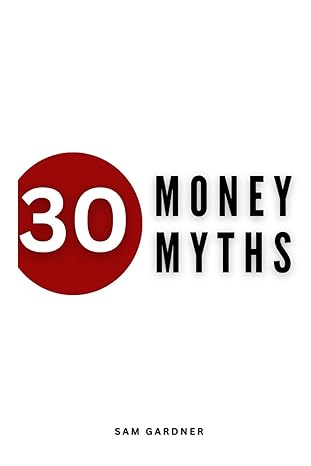 30 money myths debunking financial fallacies for a wealthier tomorrow 1st edition sam gardner b0ct8c2qmc,