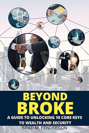 beyond broke a guide to unlocking 10 core keys to wealth and security 1st edition brad fenderson b0cvdzzblt,