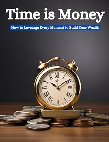 time is money how to leverage every moment to build your wealth 1st edition swati bisht b0cv7l9wfn,